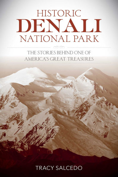 Historic Denali National Park and Preserve: The Stories Behind One of America's Great Treasures