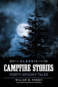 Title: Classic Campfire Stories: Forty Spooky Tales, Author: William W. Forgey M.D.