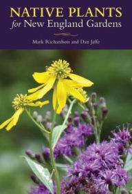 Title: Native Plants for New England Gardens, Author: Mark Richardson