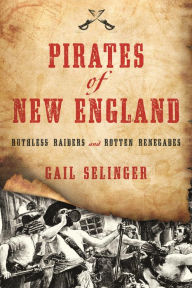 Title: Pirates of New England: Ruthless Raiders and Rotten Renegades, Author: Gail Selinger