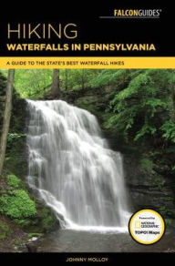 Title: Hiking Waterfalls in Pennsylvania: A Guide to the State's Best Waterfall Hikes, Author: Johnny Molloy