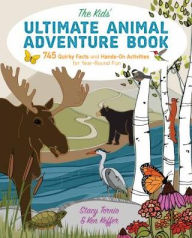 Title: The Kids' Ultimate Animal Adventure Book: 745 Quirky Facts and Hands-On Activities for Year-Round Fun, Author: Stacy Tornio