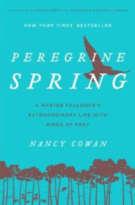 Title: Peregrine Spring: A Master Falconer's Extraordinary Life with Birds of Prey, Author: Nancy Cowan