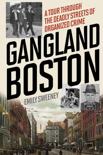 Gangland Boston: A Tour Through the Deadly Streets of Organized Crime