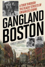 Gangland Boston: A Tour Through the Deadly Streets of Organized Crime