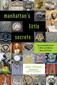 Title: Manhattan's Little Secrets: Uncovering Mysteries in Brick and Mortar, Glass and Stone, Author: John Tauranac