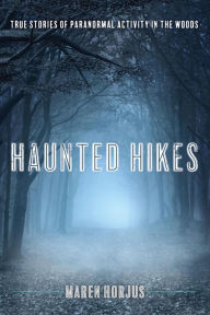 Title: Haunted Hikes: Real Life Stories of Paranormal Activity in the Woods, Author: Maren Horjus
