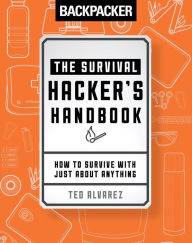 Title: Backpacker The Survival Hacker's Handbook: How to Survive with Just About Anything, Author: Ted Alvarez