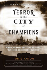 Title: Terror in the City of Champions: Murder, Baseball, and the Secret Society that Shocked Depression-era Detroit, Author: Tom Stanton