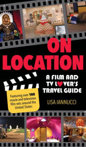 Title: On Location: A Film and TV Lover's Travel Guide, Author: Lisa Iannucci