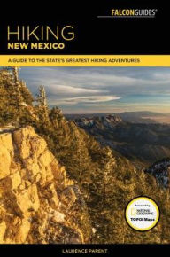 Title: Hiking New Mexico: A Guide to the State's Greatest Hiking Adventures, Author: Laurence Parent