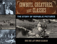 Title: Cowboys, Creatures, and Classics: The Story of Republic Pictures, Author: Chris Enss
