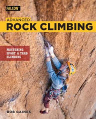 Title: Advanced Rock Climbing: Mastering Sport and Trad Climbing, Author: Bob Gaines