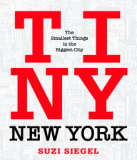 Title: Tiny New York: The Smallest Things in the Biggest City, Author: Suzi Siegel