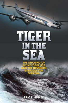 Tiger in the Sea: The Ditching of Flying Tiger 923 and the Desperate Struggle for Survival