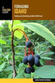 Title: Foraging Idaho: Finding, Identifying, and Preparing Edible Wild Foods, Author: Christopher Nyerges