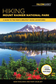 Title: Hiking Mount Rainier National Park: A Guide To The Park's Greatest Hiking Adventures, Author: Mary Skjelset