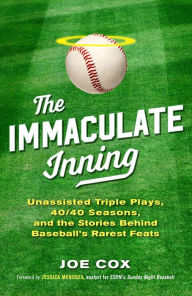 Title: The Immaculate Inning: Unassisted Triple Plays, 40/40 Seasons, and the Stories Behind Baseball's Rarest Feats, Author: Joe Cox