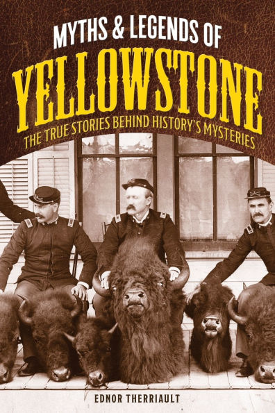 Myths and Legends of Yellowstone: The True Stories behind History's Mysteries