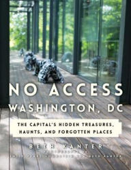 Title: No Access Washington, DC: The Capital's Hidden Treasures, Haunts, and Forgotten Places, Author: Beth Kanter