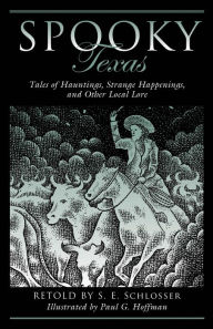 Title: Spooky Texas: Tales Of Hauntings, Strange Happenings, And Other Local Lore, Author: S. E. Schlosser