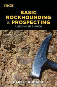 Title: Basic Rockhounding and Prospecting: A Beginner's Guide, Author: Garret Romaine