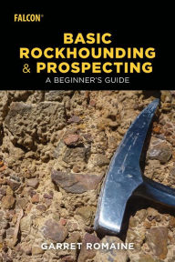 Title: Basic Rockhounding and Prospecting: A Beginner's Guide, Author: Garret Romaine