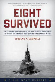 Title: Eight Survived: The Harrowing Story Of The USS Flier And The Only Downed World War II Submariners To Survive And Evade Capture, Author: Douglas A. Campbell