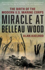 Miracle at Belleau Wood: The Birth Of The Modern U.S. Marine Corps