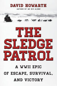 Title: The Sledge Patrol: A WWII Epic Of Escape, Survival, And Victory, Author: David Howarth