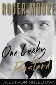 Title: One Lucky Bastard: Tales from Tinseltown, Author: Roger Moore