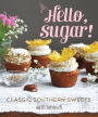 Hello, Sugar!: Classic Southern Sweets