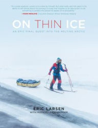 Title: On Thin Ice: An Epic Final Quest into the Melting Arctic, Author: Eric Larsen