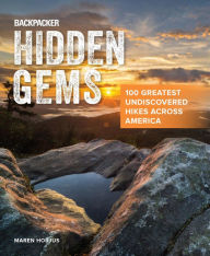 Title: Backpacker Hidden Gems: 100 Greatest Undiscovered Hikes Across America, Author: Maren Horjus