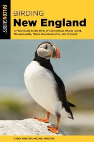 Title: Birding New England: A Field Guide to the Birds of Connecticut, Rhode Island, Massachusetts, Maine, New Hampshire, and Vermont, Author: Randi Minetor