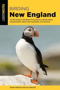 Title: Birding New England: A Field Guide to the Birds of Connecticut, Rhode Island, Massachusetts, Maine, New Hampshire, and Vermont, Author: Randi Minetor
