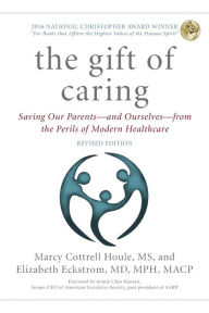 Title: The Gift of Caring: Saving Our Parents-and Ourselves-from the Perils of Modern Healthcare, Author: Marcy Cottrell Houle M.S.