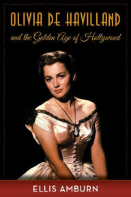 Title: Olivia de Havilland and the Golden Age of Hollywood, Author: Ellis Amburn