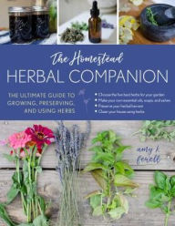 Title: The Homesteader's Herbal Companion: The Ultimate Guide to Growing, Preserving, and Using Herbs, Author: Amy K. Fewell
