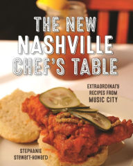 Title: The New Nashville Chef's Table: Extraordinary Recipes From Music City, Author: Stephanie Stewart