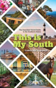 Title: This Is My South: The Essential Travel Guide to the Southern States, Author: Caroline Eubanks