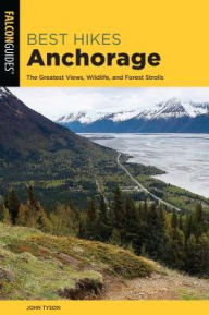 Title: Best Hikes Anchorage: The Greatest Views, Wildlife, and Forest Strolls, Author: John Tyson