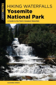 Title: Hiking Waterfalls Yosemite National Park: A Guide to the Park's Greatest Waterfalls, Author: Suzanne Swedo