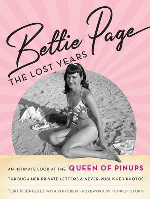 Bettie Page: the Lost Years: An Intimate Look at Queen of Pinups, through her Private Letters & Never-Published Photos