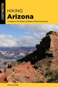 Title: Hiking Arizona: A Guide to the State's Greatest Hiking Adventures, Author: Bruce Grubbs