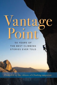 Title: Vantage Point: 50 Years of the Best Climbing Stories Ever Told, Author: The Editors of Climbing Magazine