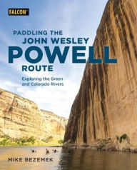 Title: Paddling the John Wesley Powell Route: Exploring the Green and Colorado Rivers, Author: Mike Bezemek