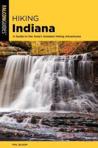 Title: Hiking Indiana: A Guide to the State's Greatest Hiking Adventures, Author: Phil Bloom