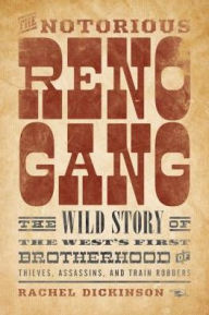 Title: The Notorious Reno Gang: The Wild Story of the West's First Brotherhood of Thieves, Assassins, and Train Robbers, Author: Rachel Dickinson
