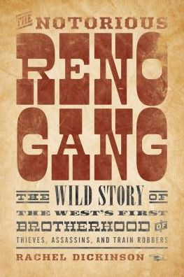 the Notorious Reno Gang: Wild Story of West's First Brotherhood Thieves, Assassins, and Train Robbers